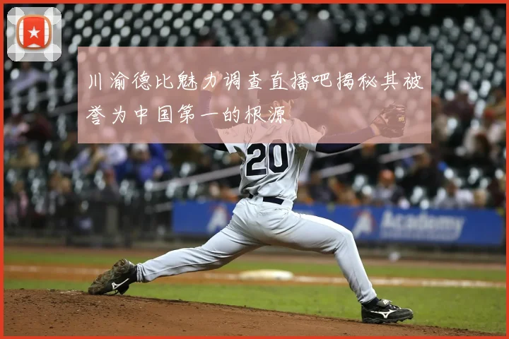 川渝德比魅力调查直播吧揭秘其被誉为中国第一的根源