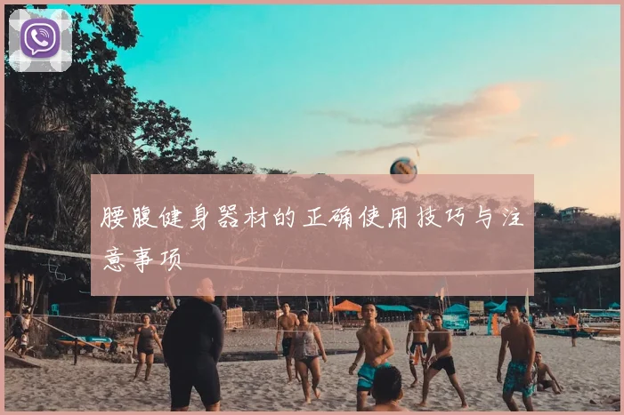 腰腹健身器材的正确使用技巧与注意事项